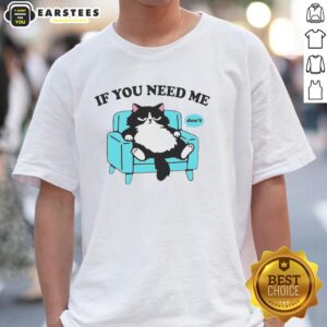 Original Cat If You Need Me Don't T-Shirt