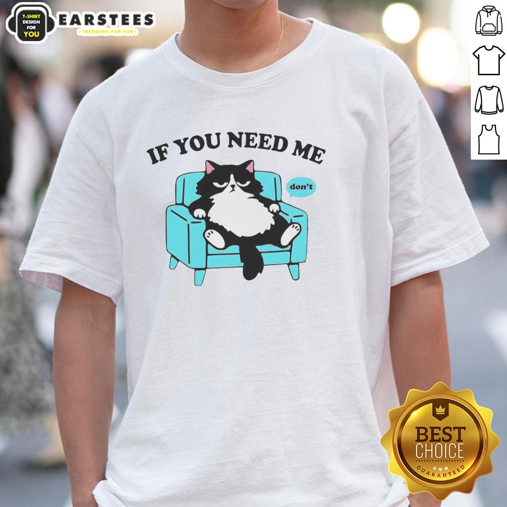 Original Cat If You Need Me Don't T-Shirt