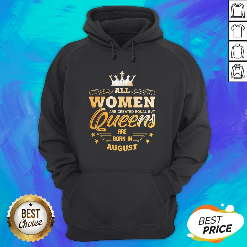 All Women Are Created Equal But Queens Are Born In August Shirt - Image 3