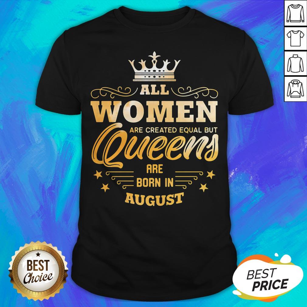 All Women Are Created Equal But Queens Are Born In August Shirt
