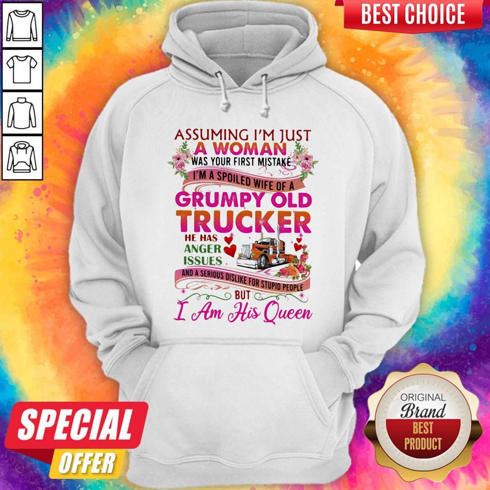 Assuming I'm Just A Woman Was Your First Mistake Grumpy Old Trucker He Has Anger Issues I Am His Queen Flower Shirt - Image 3