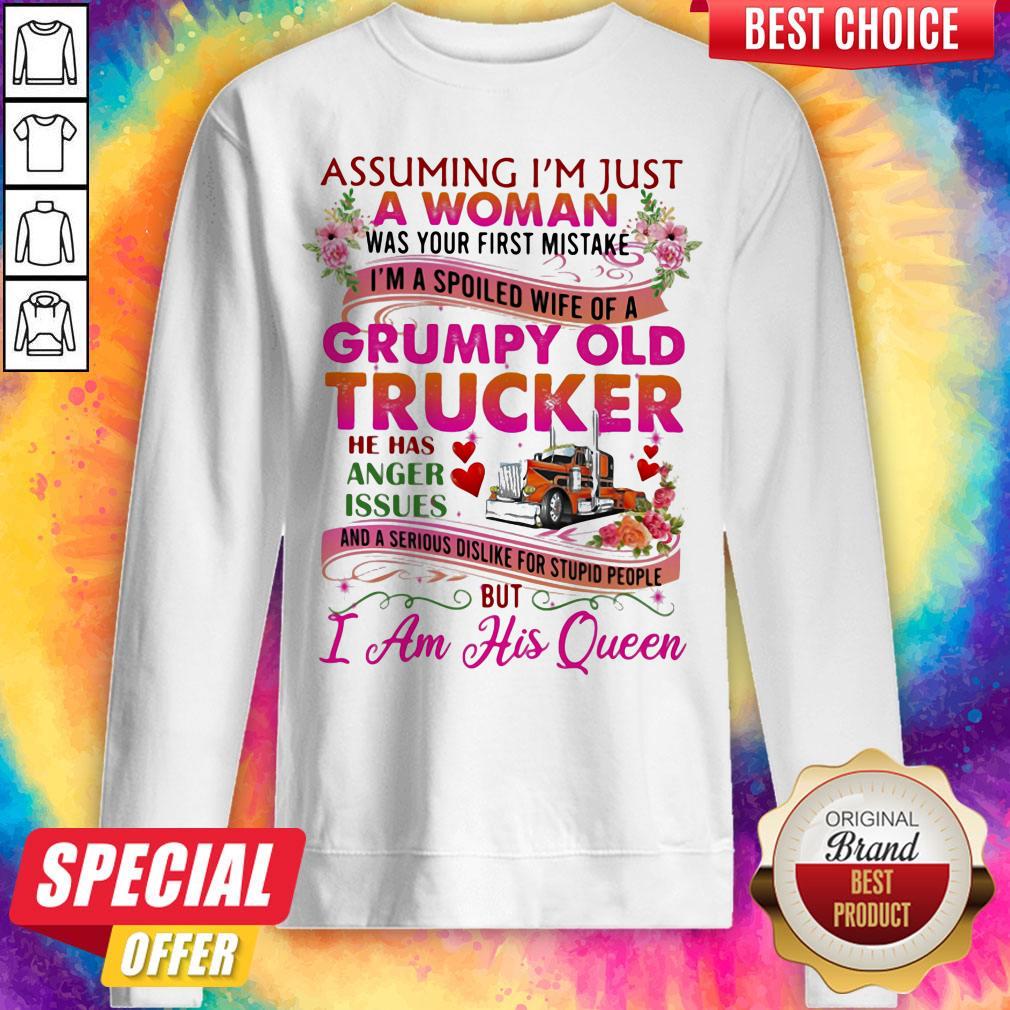 Assuming I'm Just A Woman Was Your First Mistake Grumpy Old Trucker He Has Anger Issues I Am His Queen Flower Shirt - Image 2