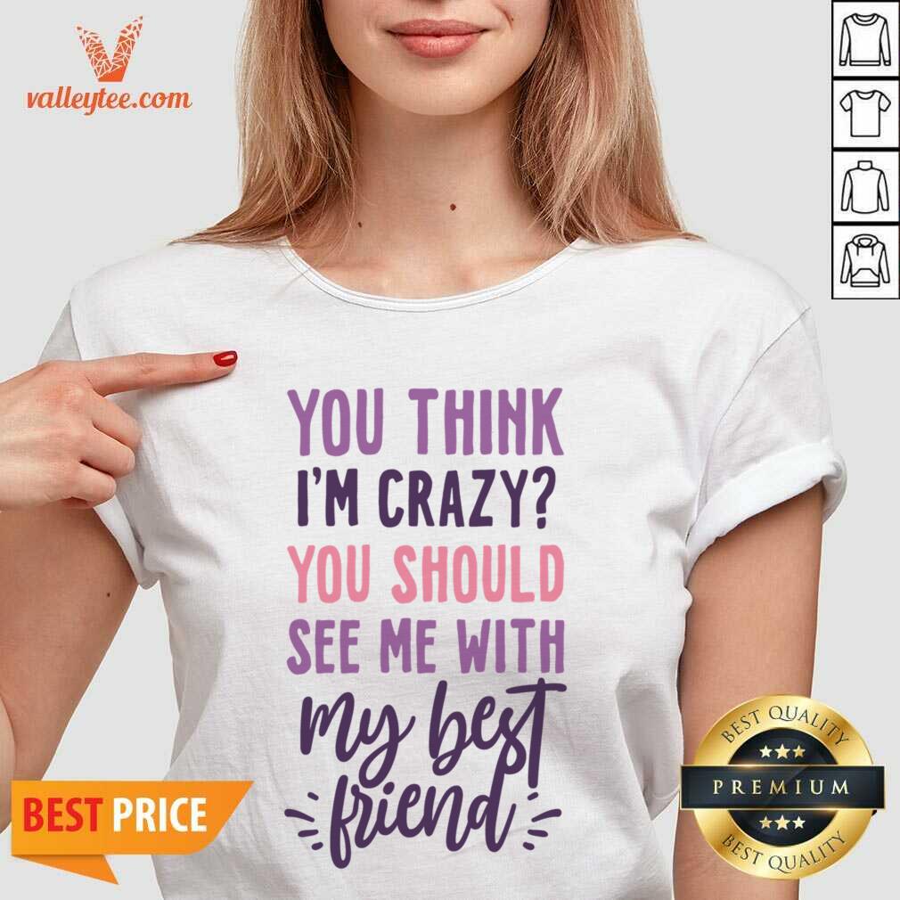 You Think I'm Crazy You Should See Me With My Best Friend Shirt - Image 3