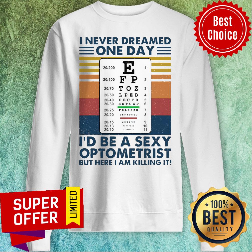 I Never Dreamed One Day I’d Be A Sexy Optometrist But Here I Am Killing It Vintage Shirt - Image 5