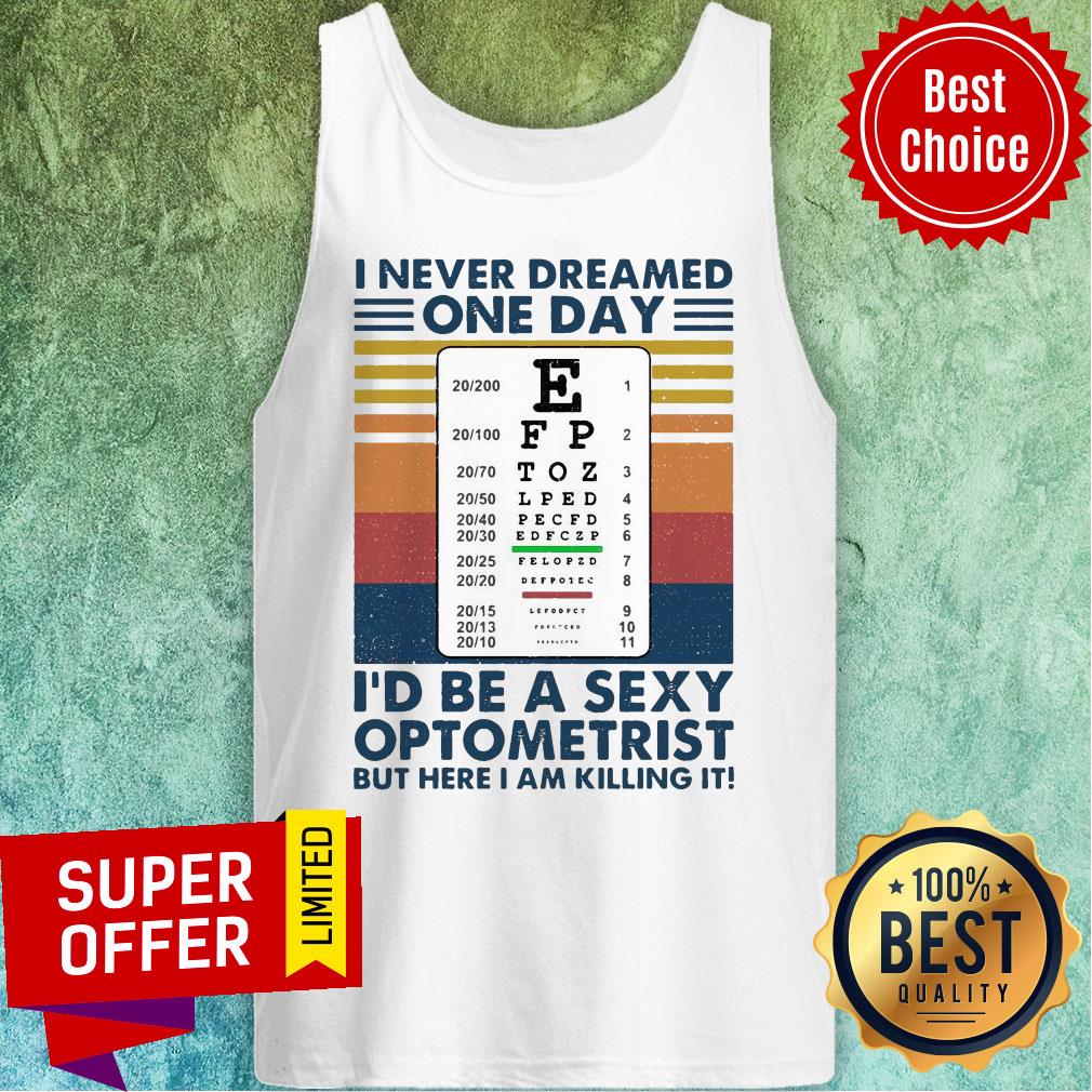 I Never Dreamed One Day I’d Be A Sexy Optometrist But Here I Am Killing It Vintage Shirt - Image 4