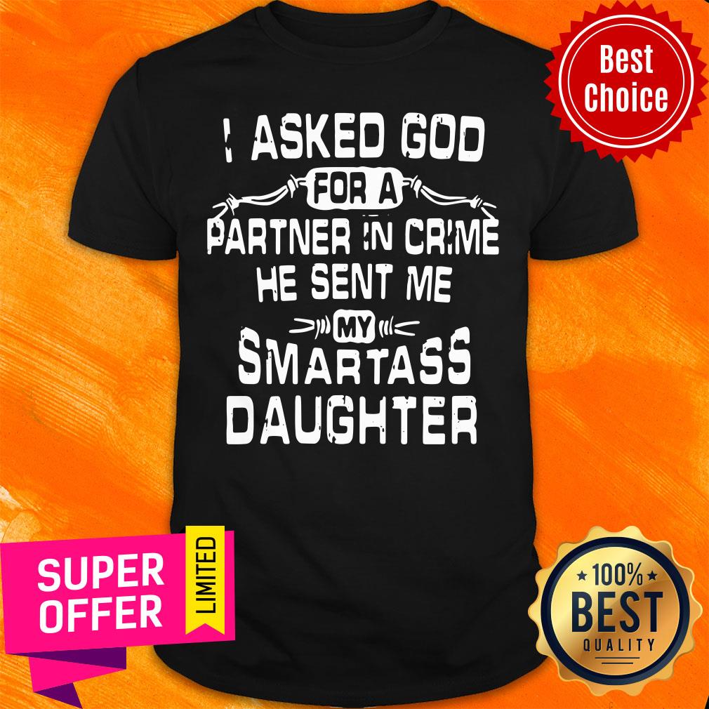 Top I Asked God For A Partner In Crime He Sent Me My Smartass Daughter Shirt