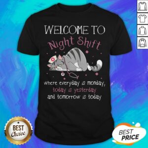 Cat Nurse Welcome To Night Shift Where Everyday Is Monday Today Is Yesterday And Tomorrow Is Today Shirt
