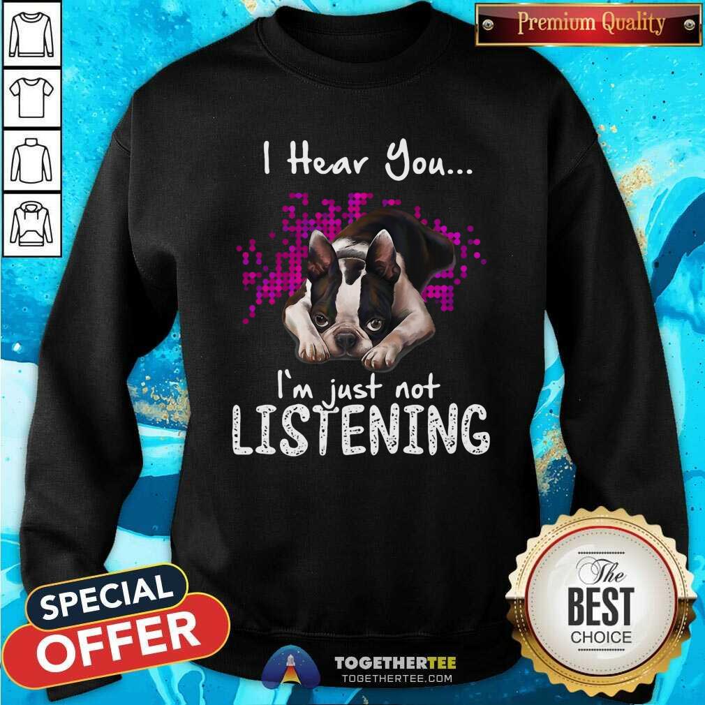 Cute I Hear You I Am Just Not Listening Boston Terrier Shirt - Image 2