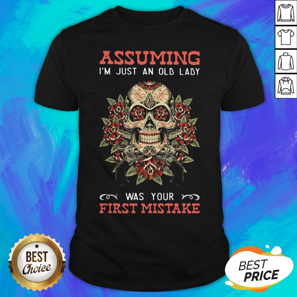Dia De Muertos Assuming I'm Just An Old Lady Was Your First Mistake Shirt