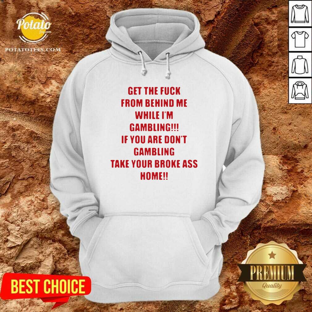 Pretty Get The Fuck From Behind Me While I Am Gambling Shirt - Image 5