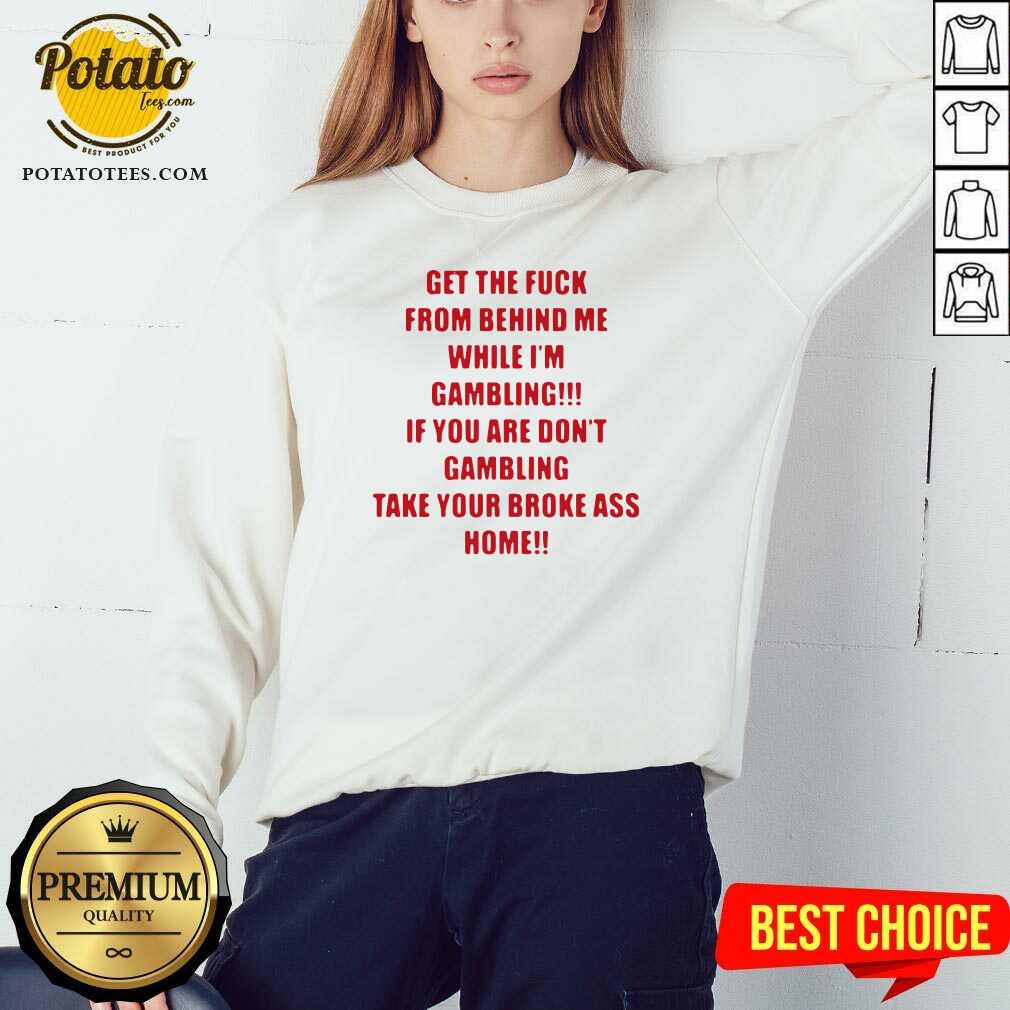 Pretty Get The Fuck From Behind Me While I Am Gambling Shirt - Image 4