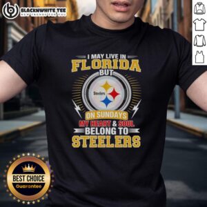 Good Pittsburgh Steelers I May Live In Florida But On Sundays My Heart And Soul Belong To Steelers T-Shirt