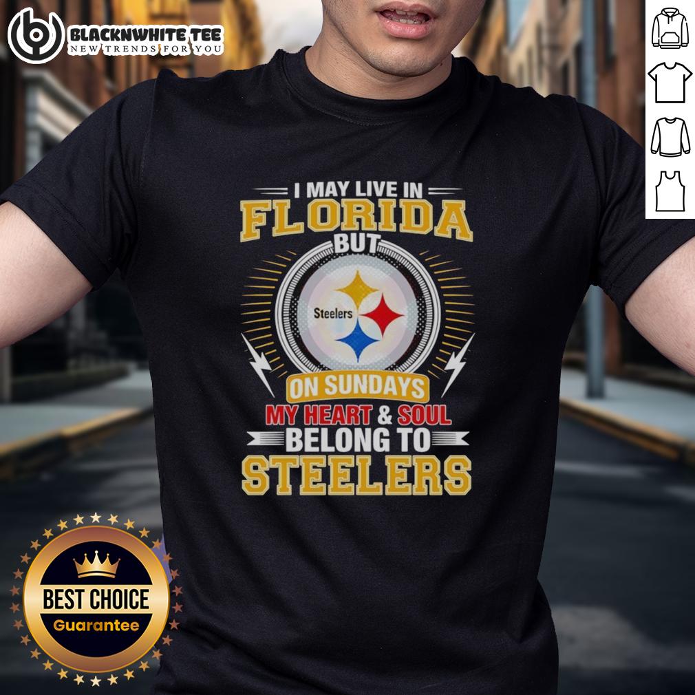 Good Pittsburgh Steelers I May Live In Florida But On Sundays My Heart And Soul Belong To Steelers T-Shirt