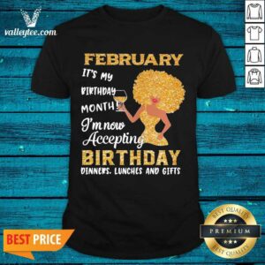Top Woman February Its My Birthday Month Im Now Accepting Birthday Dinners Lunches And Gifts Shirt
