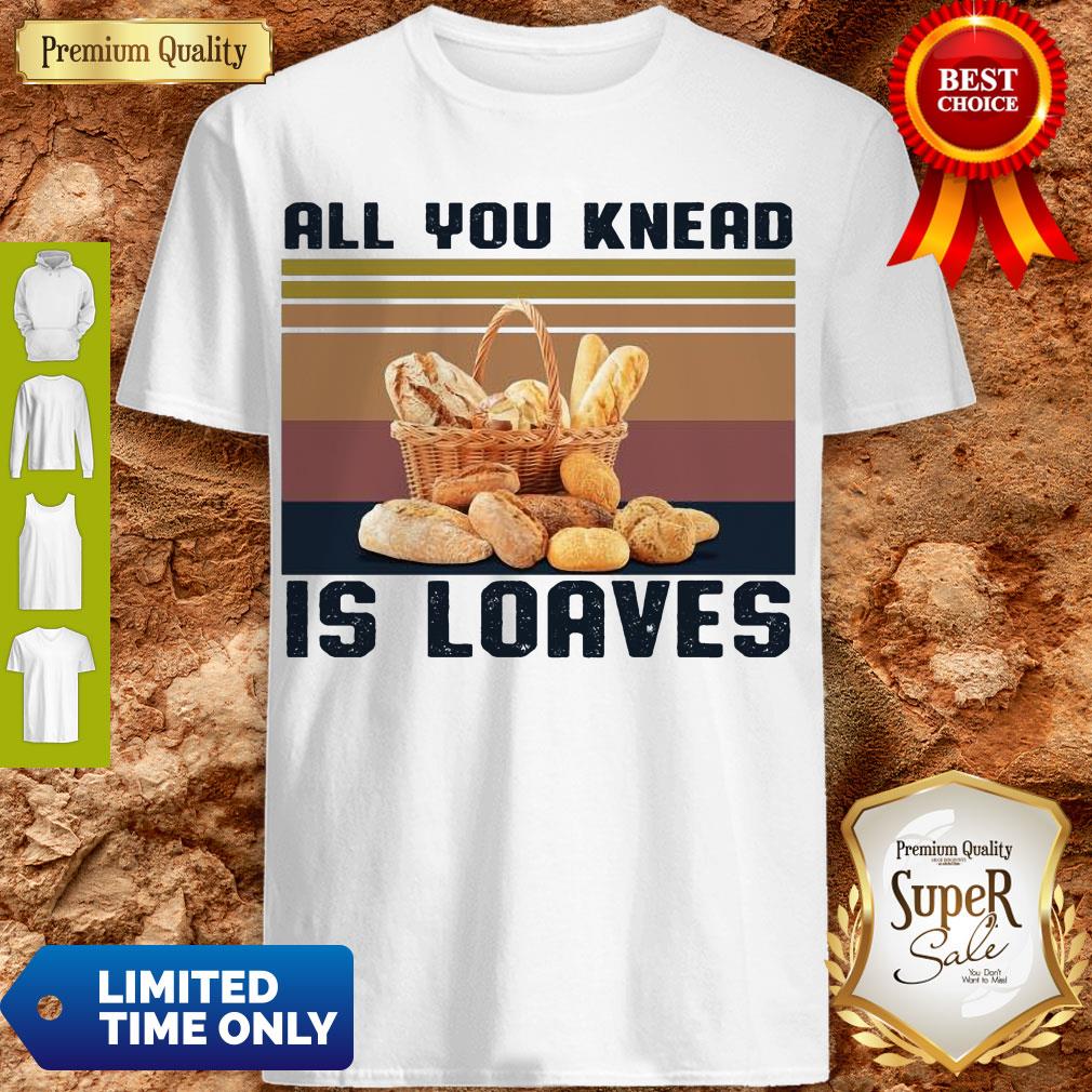 Perfect All You Knead Is Loaves Vintage Shirt