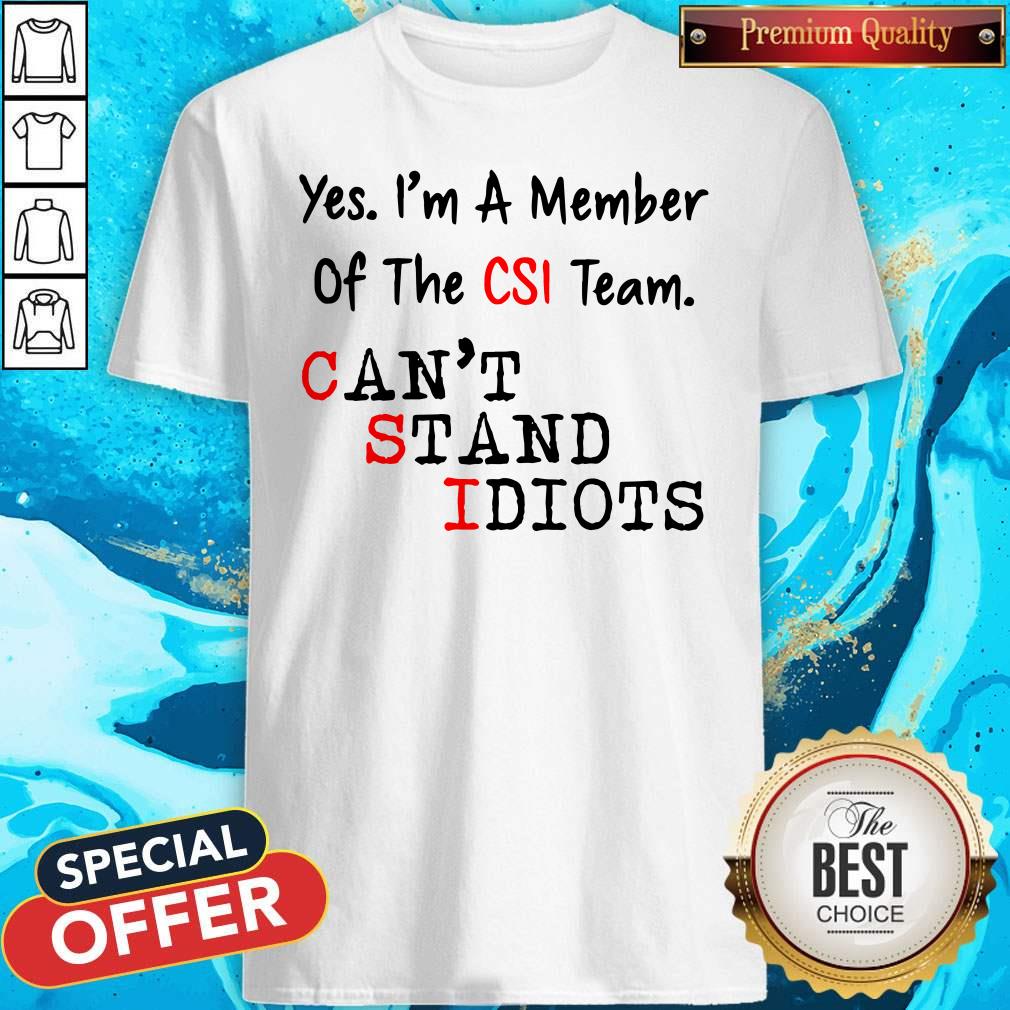 Yes I’m A Member Of The CSI Team Can’t Stand Idiots Shirt