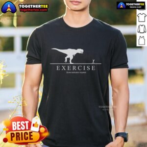 Nice Exercise Some Motivation Required T-Rex T-Shirt