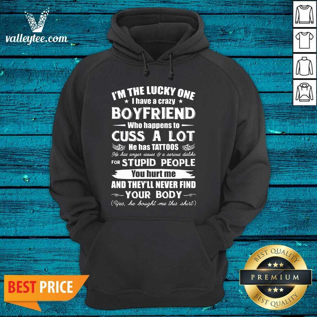 Great I'm The Lucky One I Have A Crazy Boyfriend Who Cuss And Has Tattoo Hurt Me Never Find Your Body Shirt - Image 3