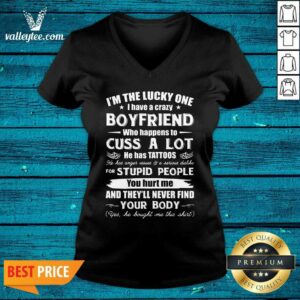 Alternative view of Great I'm The Lucky One I Have A Crazy Boyfriend Who Cuss And Has Tattoo Hurt Me Never Find Your Body Shirt