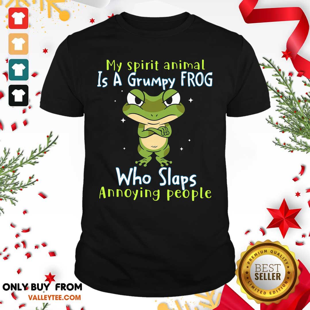 My Spirit Animal Is A Grumpy Frog Who Slaps Annoying People Shirt