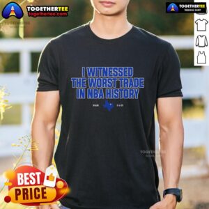 Top I Witnessed The Worst Trade In NBA History T-Shirt
