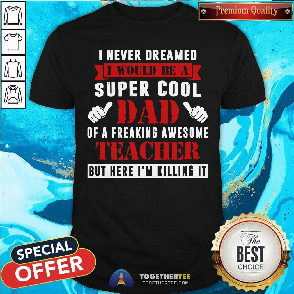 I Never Dreamed I Would Be A Super Cool Dad Teacher Shirt