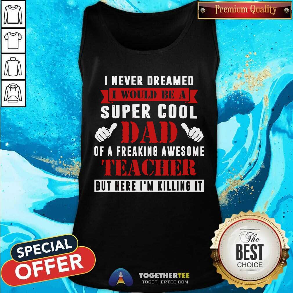 I Never Dreamed I Would Be A Super Cool Dad Teacher Shirt - Image 4