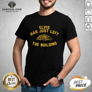 Nice Elvis Has Just Left Building Great Shirt
