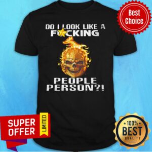 Skull Fire Do I Look Like A Fucking People Person Shirt