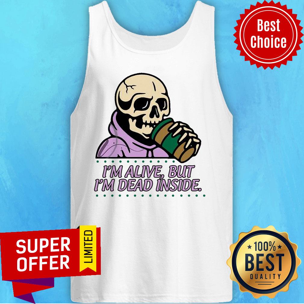 Skull I'm Alive Tumbler I'm Dead Inside Shirt - Image 4