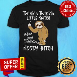 Nice Twinkle Twinkle Little Snitch Mind Your Business Nosey Bitch Sloth Shirt