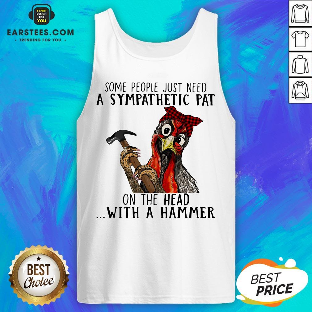 Official Chicken Some People Just Need A Sympathetic Pat On The Head With A Hammer Shirt - Image 4