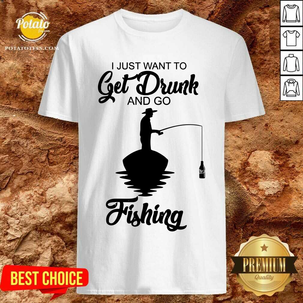 I Just Want To Get Drunk And Go Fishing Shirt