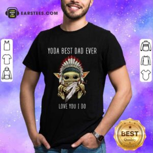 Nice Yoda Best Dad Ever Love You Shirt