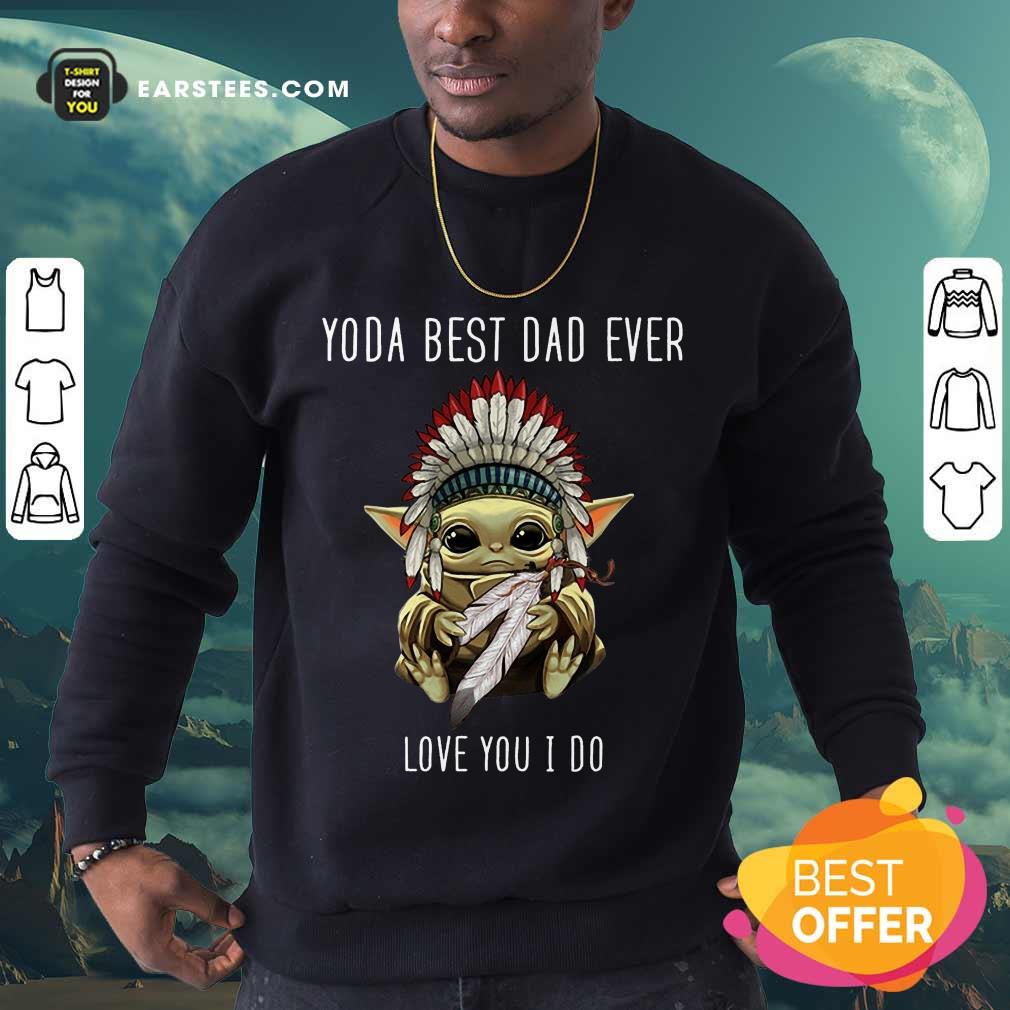 Nice Yoda Best Dad Ever Love You Shirt - Image 3