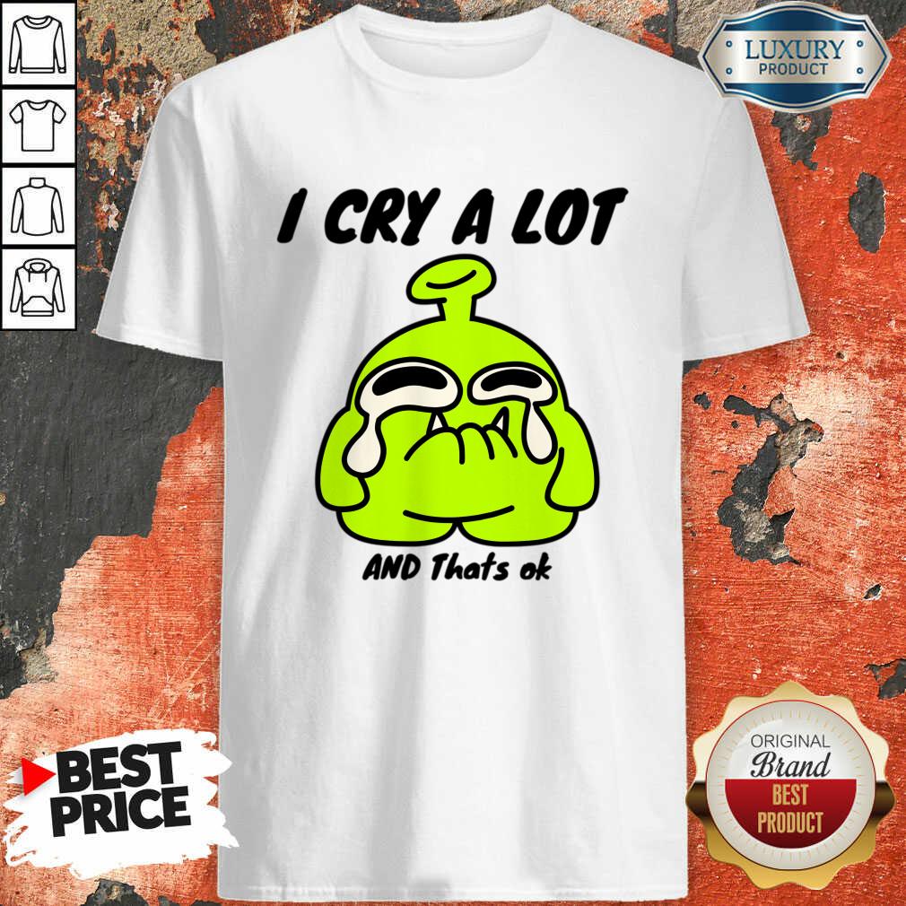 Sticker I Cry A Lot And That's Ok Shirt