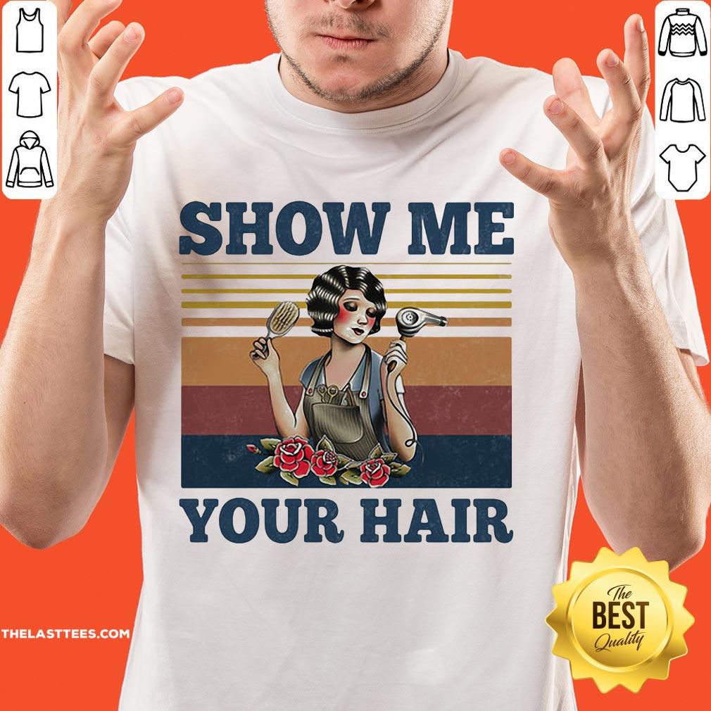 Super Nice Show Me Your Hair Vintage Shirt