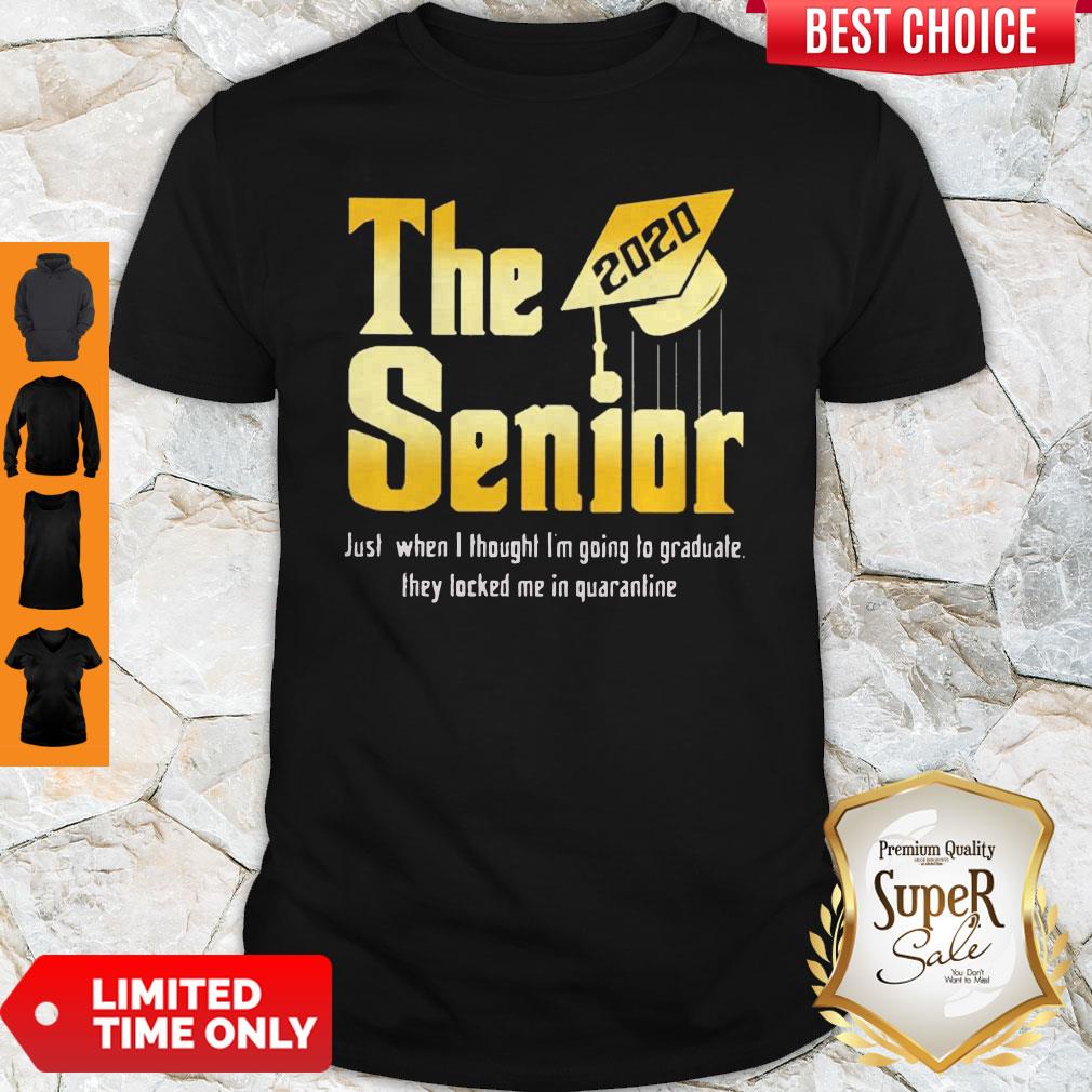 Good The Senior Just When I Thought I Am Going To Graduate They Locked Me In Quarantine Shirt