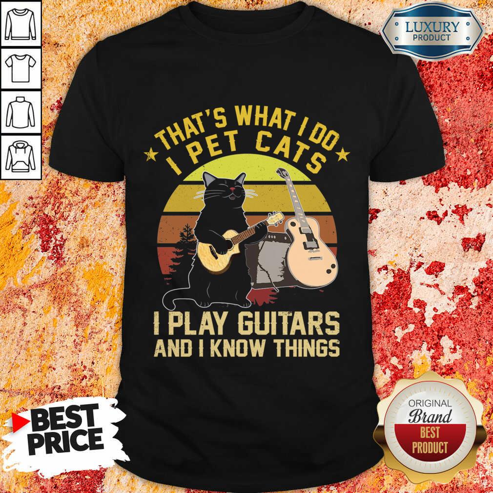 That's What I Do I Pet Cats I Play Guitars And I Know Things Vintage Shirt