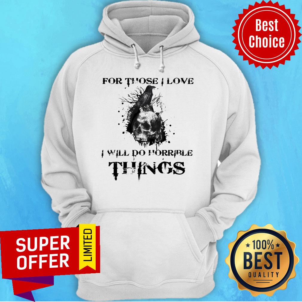 Top Raven Skull For Those I Love I Will Do Horrible Things Shirt - Image 3