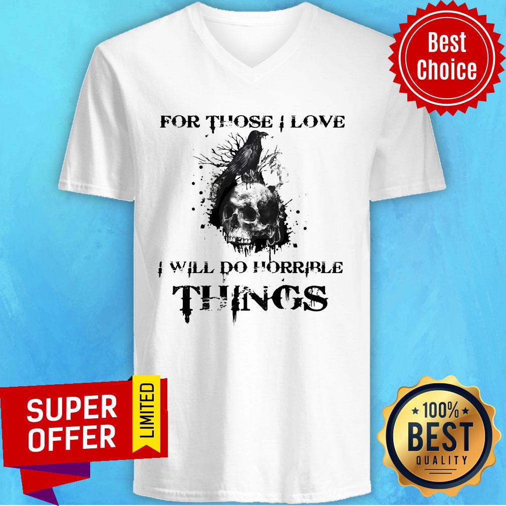 Top Raven Skull For Those I Love I Will Do Horrible Things Shirt - Image 4