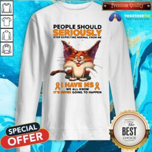 Alternative view of Hot People Should Seriously Stop Expecting Normal From Me I Have Ms We All Know It Is Never Going To Happen Shirt