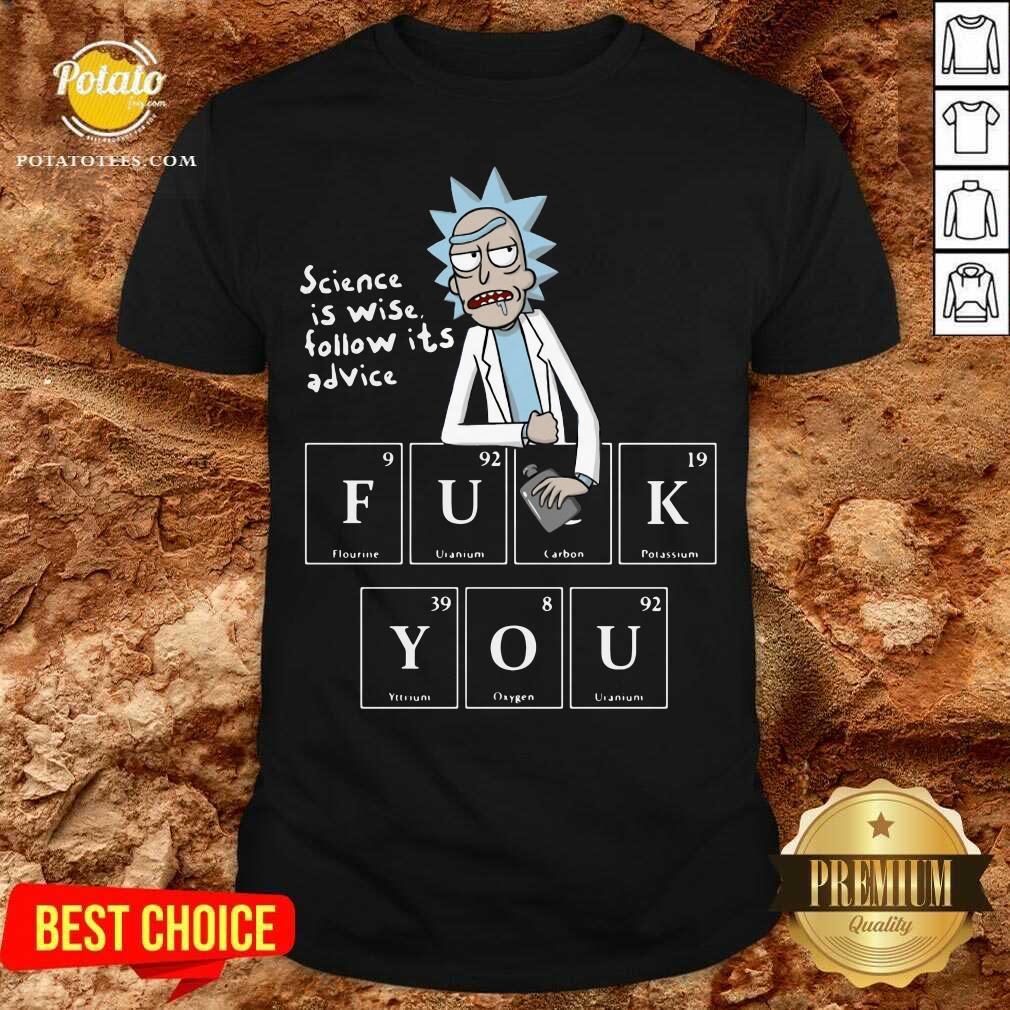 Original Rick Sanchez Science Is Wise Follow It’s Advice Fuck You Shirt