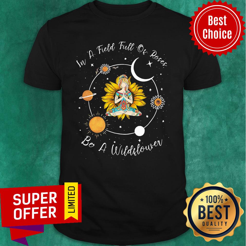Yoga Girl Sunflower In A Field Full Of Roses Be A Wildflower Shirt