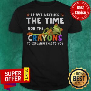 Funny I Have Neither The Time Nor The Crayons To Explain This To You Frog Shirt