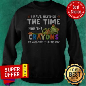 Alternative view of Funny I Have Neither The Time Nor The Crayons To Explain This To You Frog Shirt