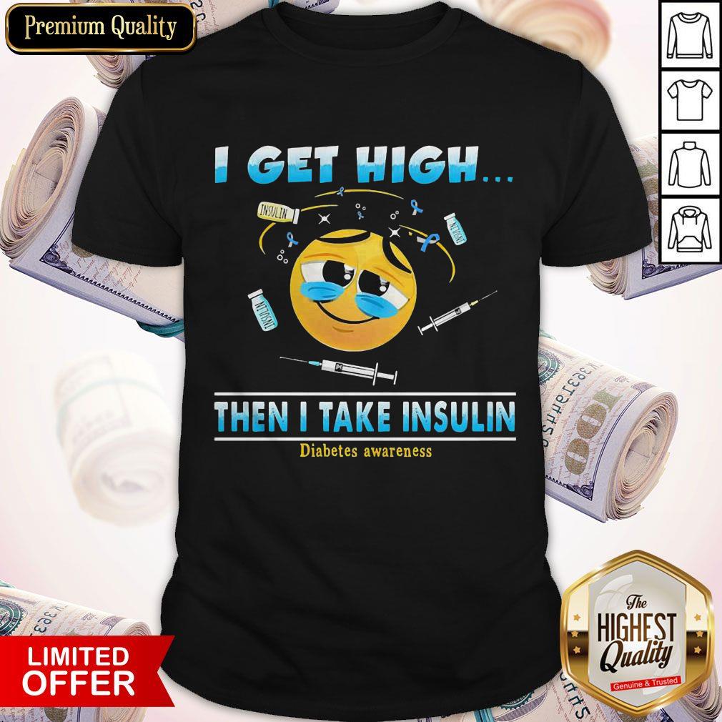I Get High Then I Take Insulin Diabetes Awareness Shirt