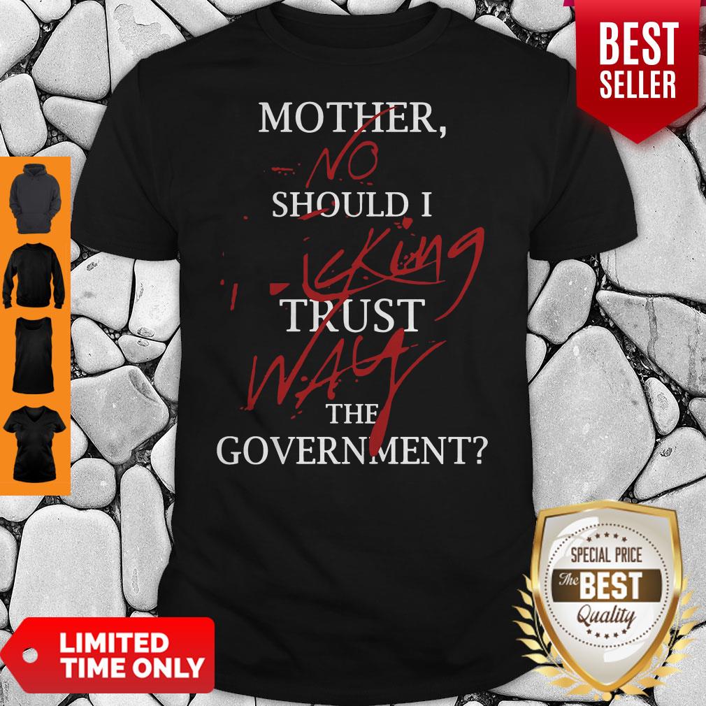 Good Mother No Should I King Trust Way The Government Shirt