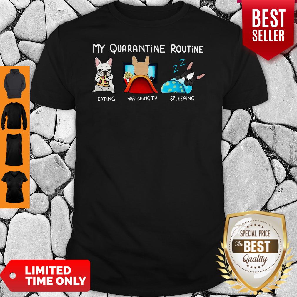 Good My Quarantine Routine Bulldog Eating Watching TV Sleeping Shirt