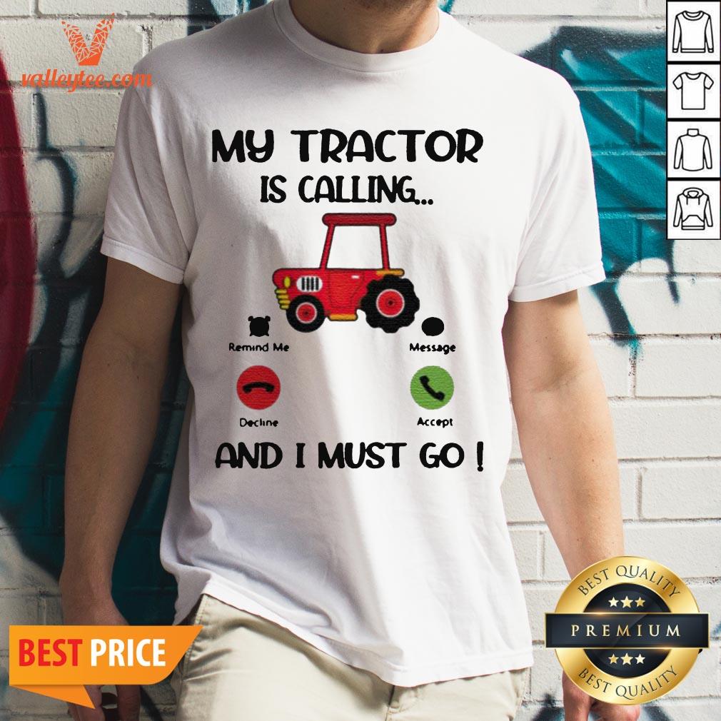 My Tractor Is Calling And I Must Go Shirt